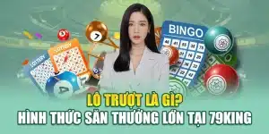 Lô Trượt Là Gì? Hình Thức Săn Thưởng Lớn Tại 79king