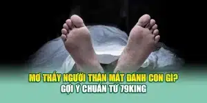 Mơ Thấy Người Thân Mất Đánh Lô Gì? Gợi Ý Chuẩn Từ 79king