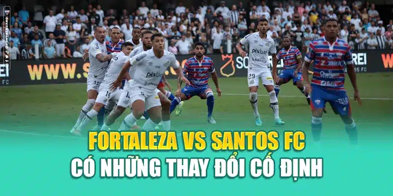 Soi Kèo Bóng Đá Fortaleza Vs Santos FC Chuẩn Từ nolimit.com.de 2 Fortaleza Vs Santos FC có những thay đổi cố định