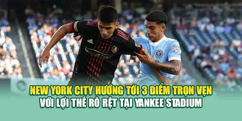 Soi Kèo Bóng Đá New York City Vs Atlanta United Từ nolimit.com.de 3 New York City hướng tới 3 điểm trọn vẹn với lợi thế rõ rệt tại Yankee Stadium
