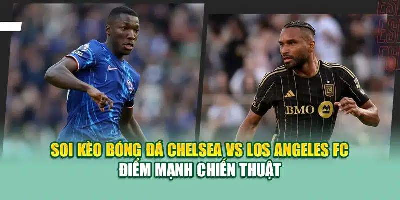 Soi Kèo Bóng Đá Chelsea vs Los Angeles FC 15/6 Tại nolimit.com.de 1 Soi kèo bóng đá Chelsea vs Los Angeles FC điểm mạnh chiến thuật