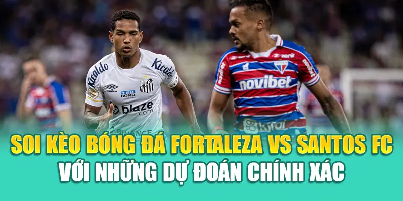 Soi Kèo Bóng Đá Fortaleza Vs Santos FC Chuẩn Từ nolimit.com.de 3 Soi kèo bóng đá Fortaleza Vs Santos FC với những dự đoán chính xác