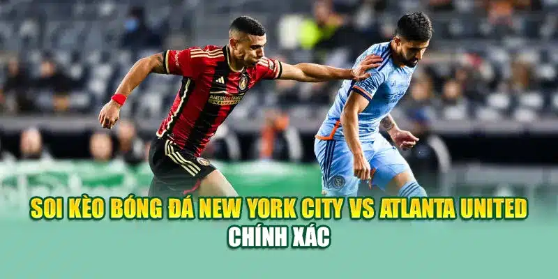 Soi Kèo Bóng Đá New York City Vs Atlanta United Từ nolimit.com.de 2 Soi kèo bóng đá New York City vs Atlanta United chính xác